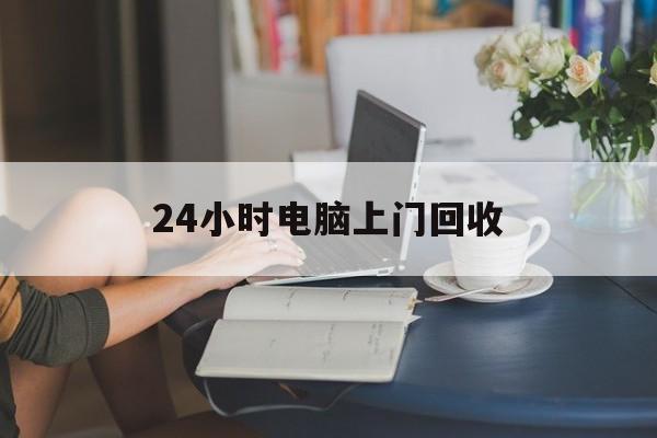 最新24小时电脑上门回收方法分析(最方便真实的免费上门回收电脑方法)