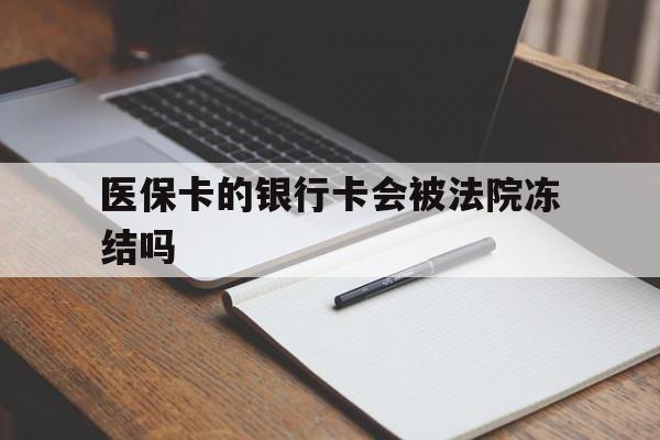 最新医保卡的银行卡会被法院冻结吗方法分析(最方便真实的医保卡的钱会冻结吗方法)