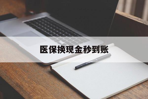 最新医保换现金秒到账方法分析(最方便真实的医保换现金秒到账流程详解方法)
