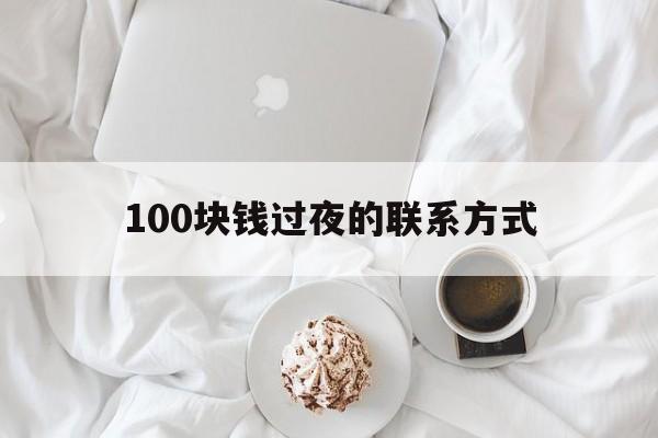 最新100块钱过夜的联系方式方法分析(最方便真实的找附近离婚女人过夜不要钱的方法)