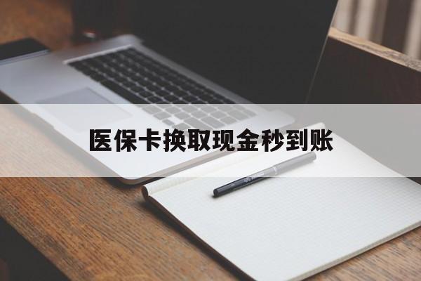 最新医保卡换取现金秒到账方法分析(最方便真实的收到银行承兑怎么换取现金方法)