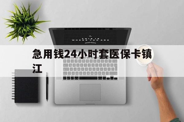 最新急用钱24小时套医保卡镇江方法分析(最方便真实的怎么自己套医保卡方法)
