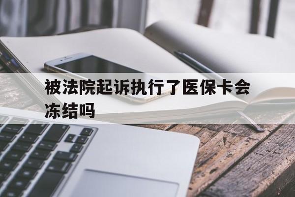 最新被法院起诉执行了医保卡会冻结吗方法分析(最方便真实的被执行人的医保卡法院能冻结吗方法)