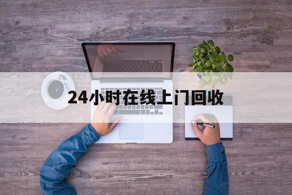 最新24小时在线上门回收方法分析(最方便真实的回收上门交易方法)